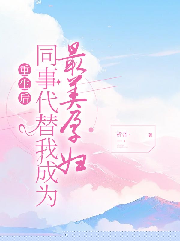 重生后，同事代替我成为最美孕妇