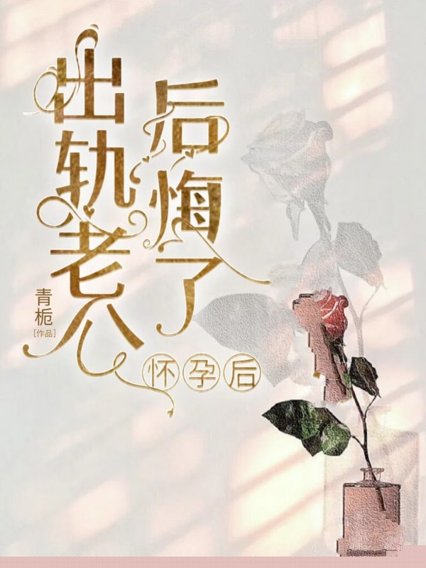 怀孕后，出轨老公后悔了