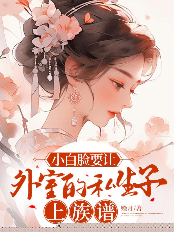 小白脸要让外室的私生子上族谱