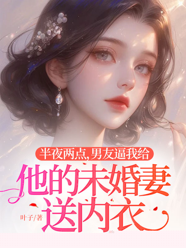 半夜两点，男友逼我给他的未婚妻送内衣