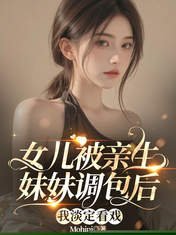 女儿被亲生妹妹调包后，我淡定看戏
