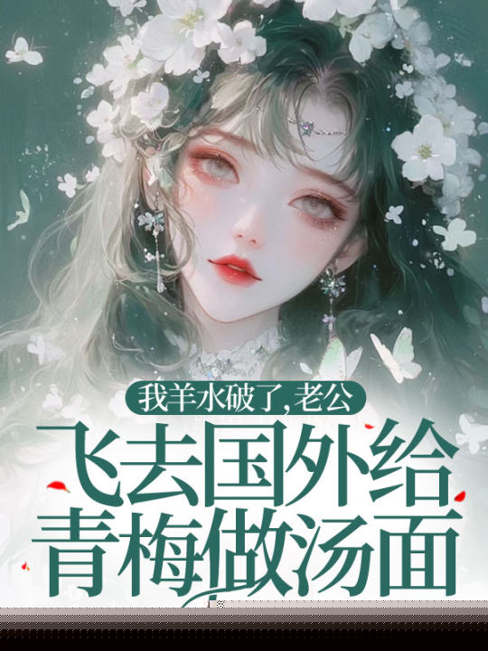 我羊水破了，老公飞去国外给青梅做汤面