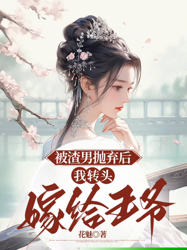 被渣男抛弃后，我转头嫁给王爷