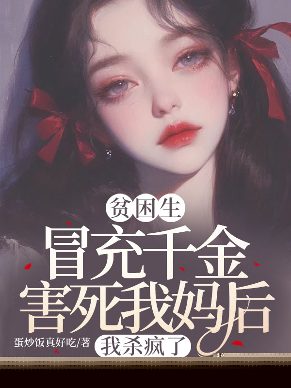 贫困生冒充千金害死我妈后，我杀疯了