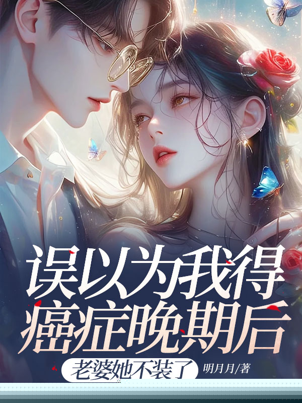 误以为我得癌症晚期后，老婆她不装了