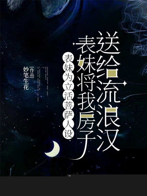 表妹为立活菩萨人设，将我房子送给流浪汉