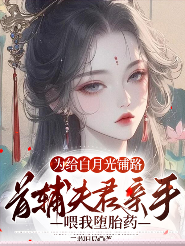 为给白月光铺路，首辅夫君亲手喂我堕胎药