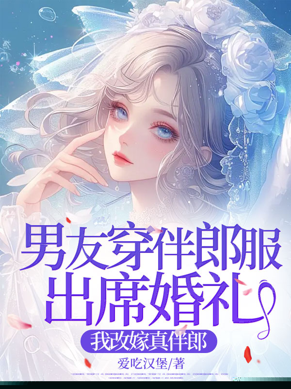 男友穿伴郎服出席婚礼，我改嫁真伴郎