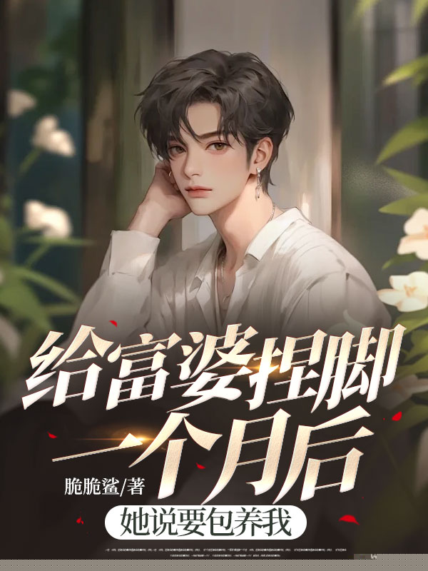给富婆捏脚一个月后，她说要包养我