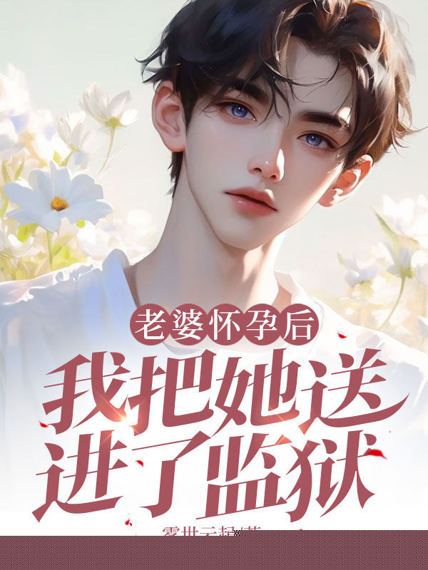 老婆怀孕后，我把她送进了监狱