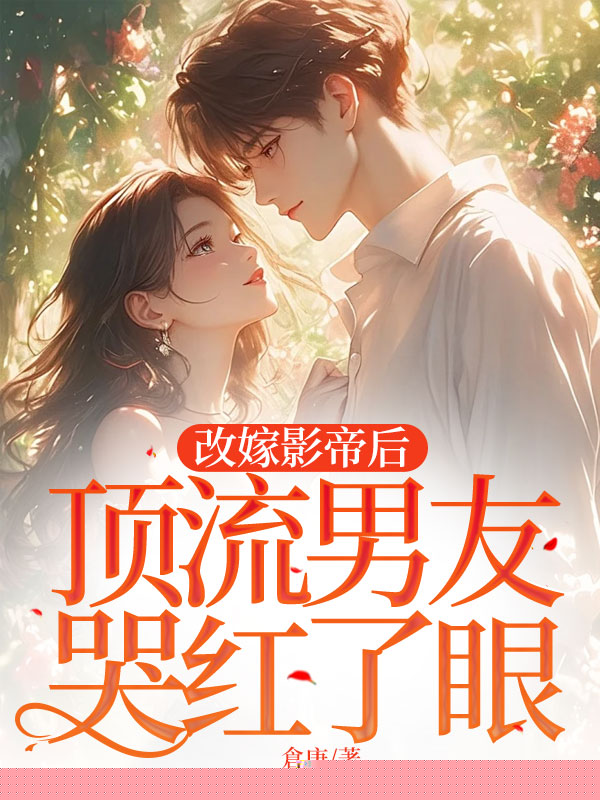 改嫁影帝后，顶流男友哭红了眼