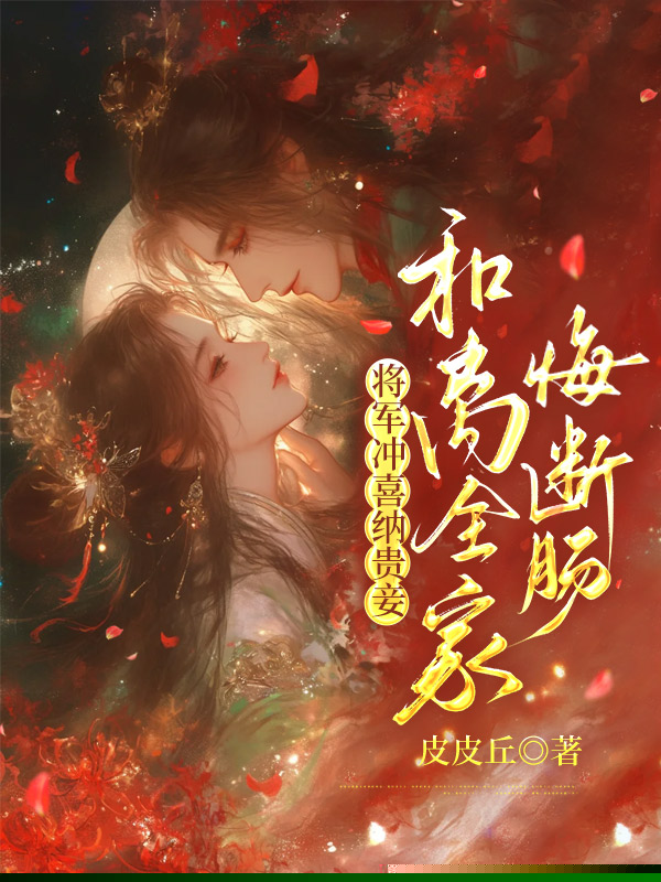 将军冲喜纳贵妾，和离全家悔断肠