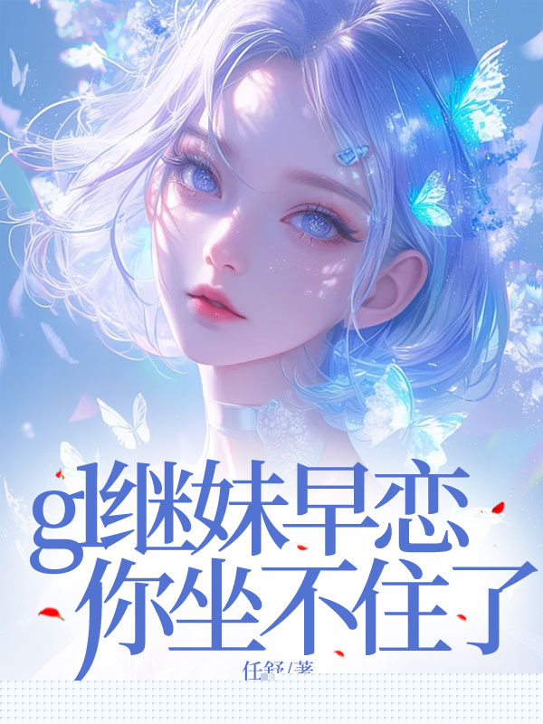 gl继妹早恋，你坐不住了