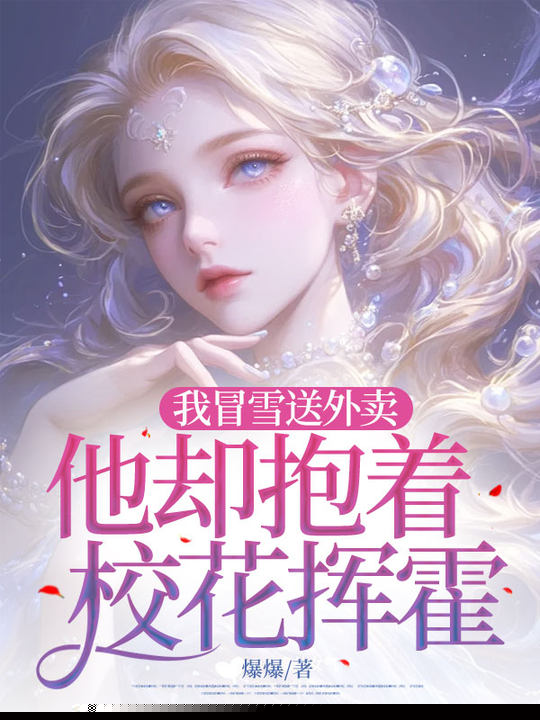 我冒雪送外卖，他却抱着校花挥霍