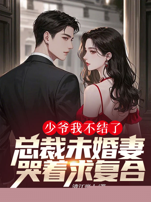 少爷我不结了，总裁未婚妻哭着求复合