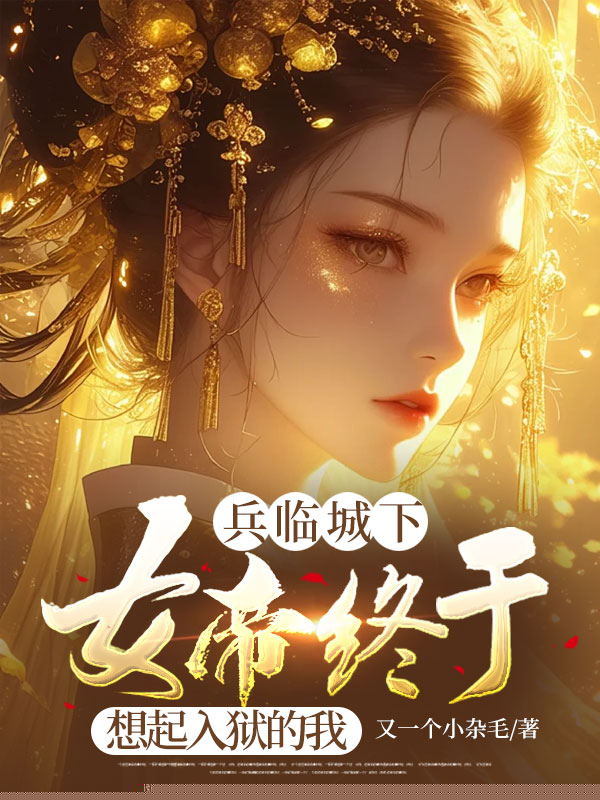 兵临城下，女帝终于想起入狱的我