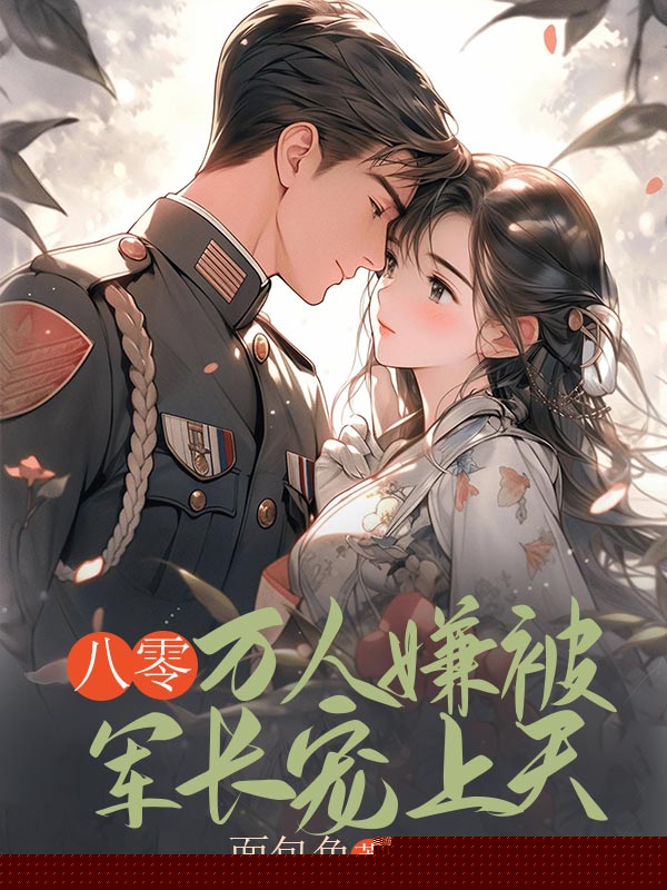 八零万人嫌被军长宠上天