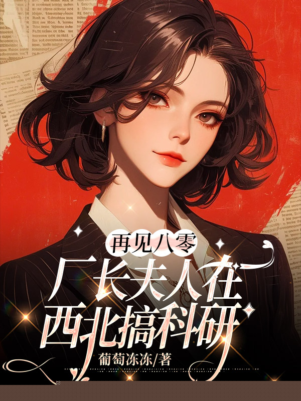 再见八零：厂长夫人在西北搞科研