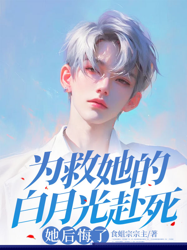 为救她的白月光赴死，她后悔了