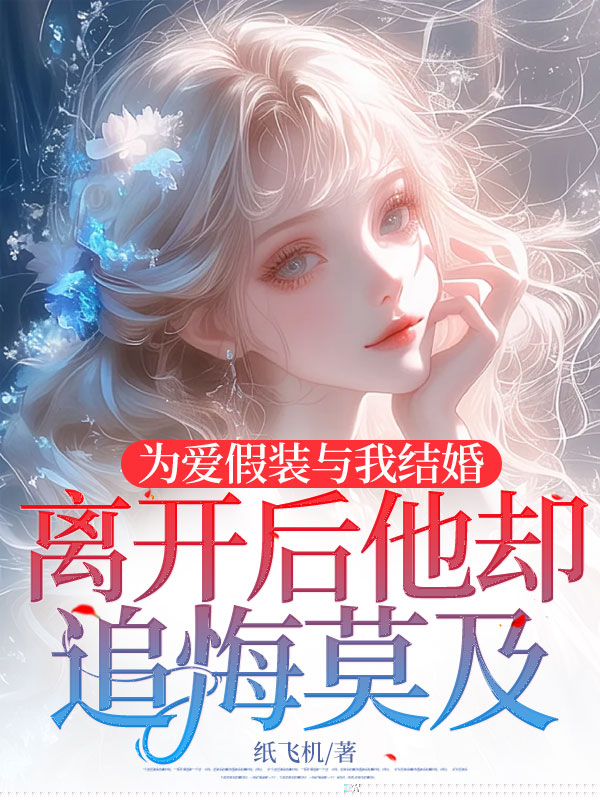 为爱假装与我结婚，离开后他却追悔莫及