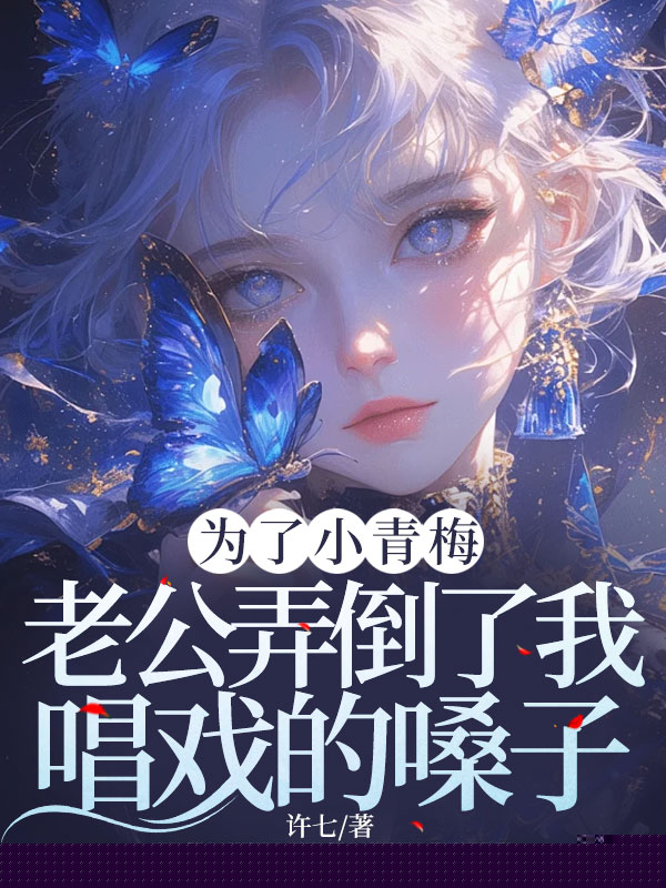 为了小青梅，老公弄倒了我唱戏的嗓子