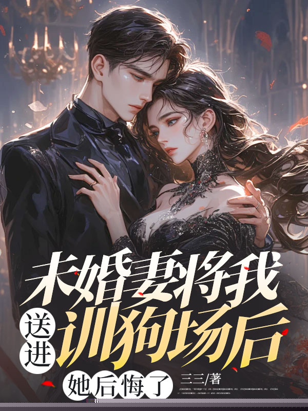 未婚妻将我送进训狗场后，她后悔了
