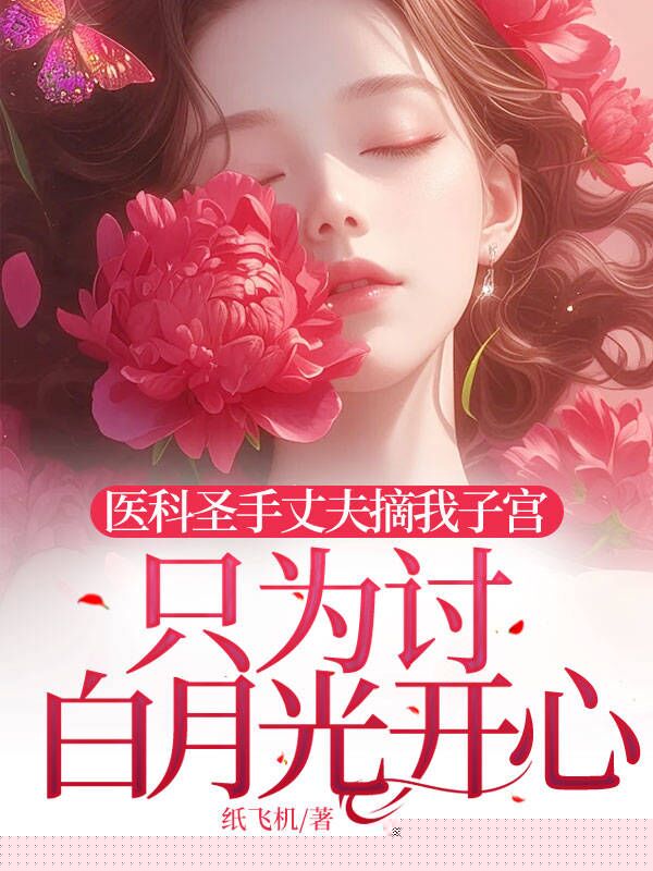 医科圣手丈夫摘我子宫，只为讨白月光开