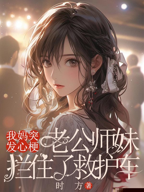 我妈突发心梗，老公师妹拦住了救护车