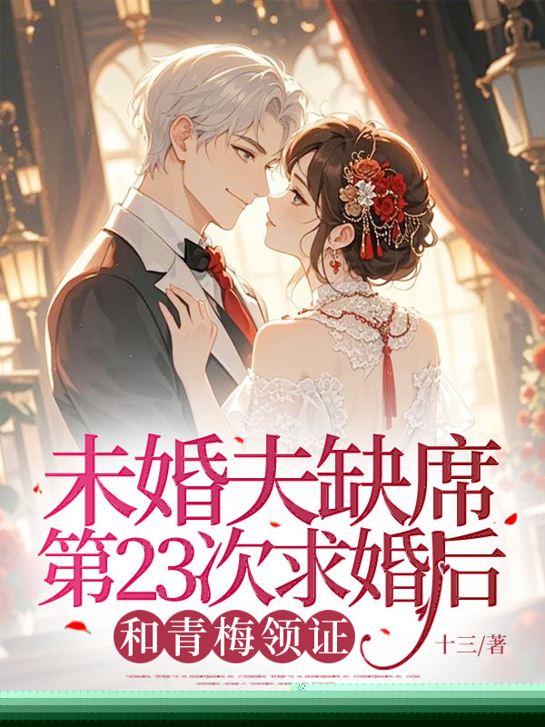 未婚夫缺席第23次求婚后，和青梅领证