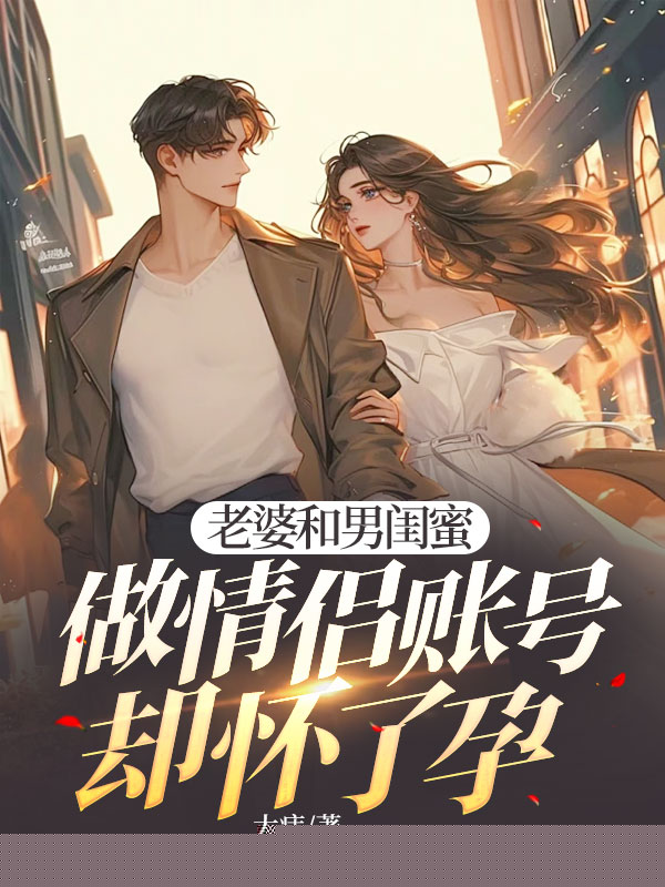 老婆和男闺蜜做情侣账号却怀了孕