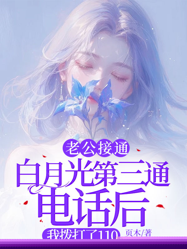 老公接通白月光第三通电话后，我拨打了110