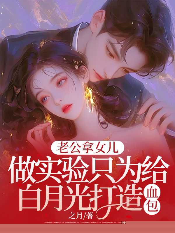 老公拿女儿做实验只为给白月光打造血包