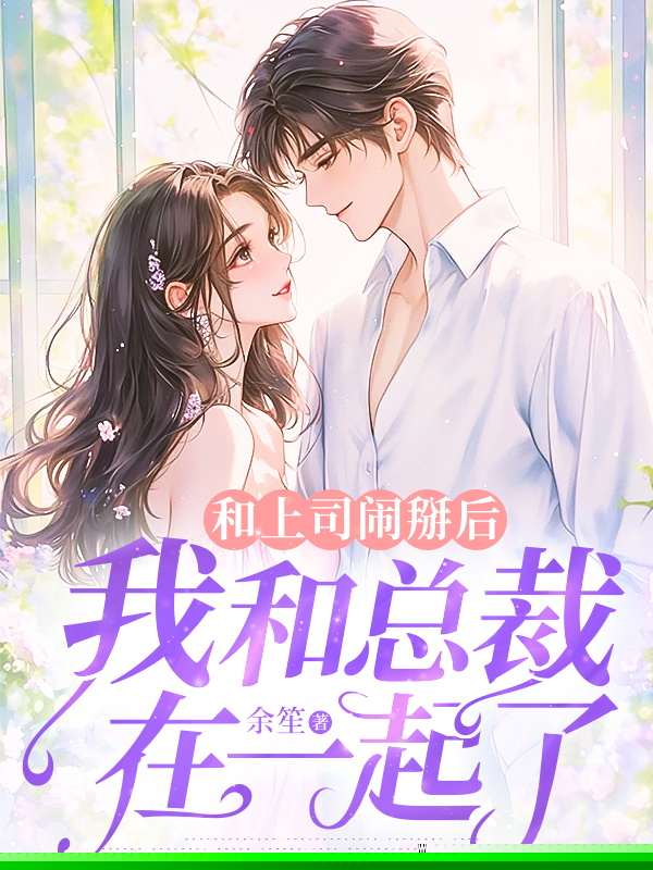 和上司闹掰后，我和总裁在一起了