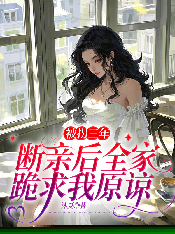 被拐三年，断亲后全家跪求我原谅