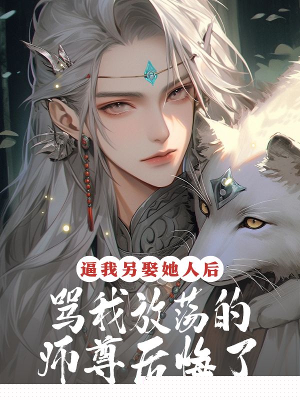 逼我另娶她人后，骂我放荡的师尊后悔了