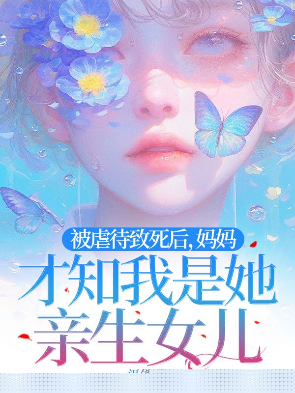 被虐待致死后，妈妈才知我是她亲生女儿