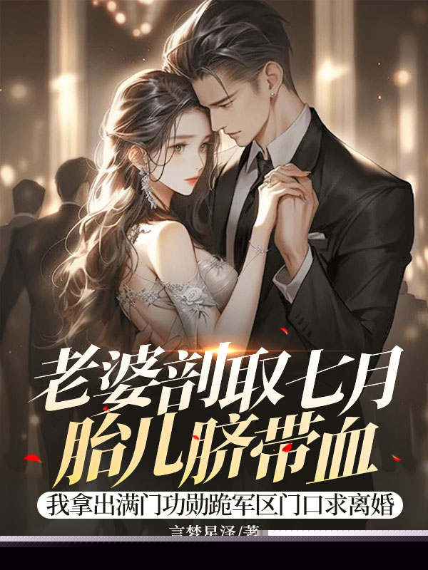 老婆剖取七月胎儿脐带血，我拿出满门功勋跪军区门口求离婚