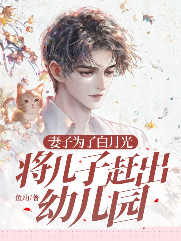 妻子为了白月光将儿子赶出幼儿园