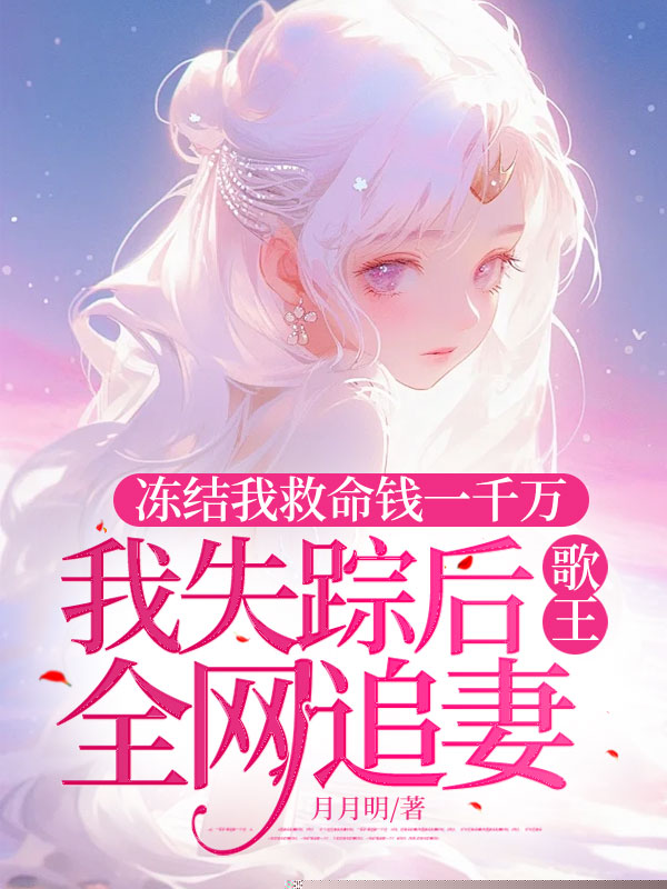 冻结我救命钱一千万，我失踪后歌王全网追妻