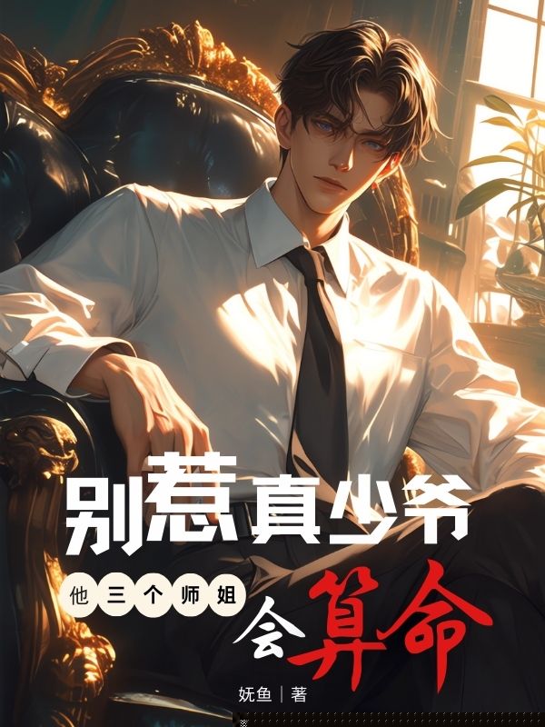 别惹真少爷，他三个师姐会算命