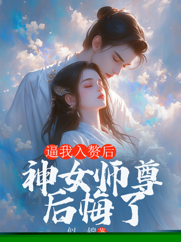 逼我入赘后，神女师尊后悔了