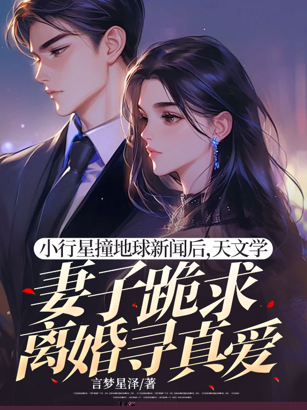 小行星撞地球新闻后，天文学妻子跪求离婚寻真爱