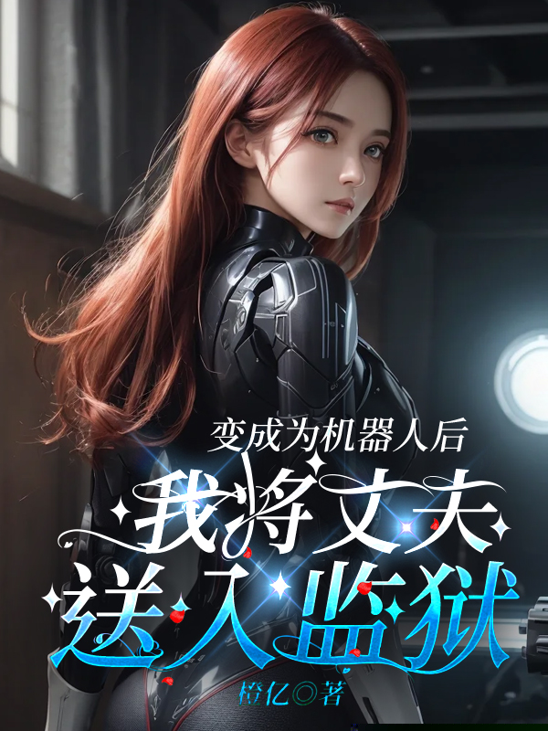 变成为机器人后，我将丈夫送入监狱