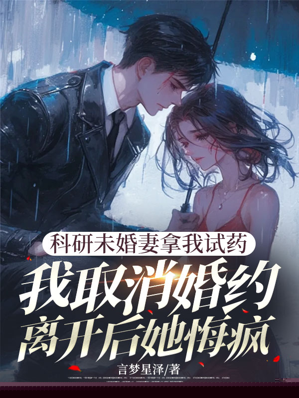 科研未婚妻拿我试药，我取消婚约离开后她悔疯
