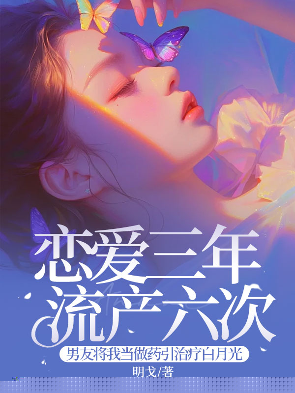 恋爱三年流产六次，男友将我当做药引治疗白月光