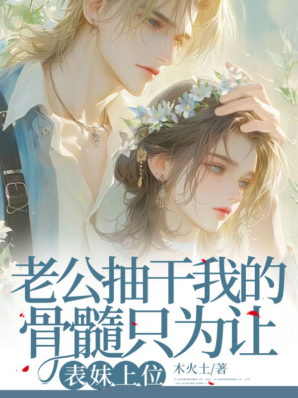 老公抽干我的骨髓只为让表妹上位