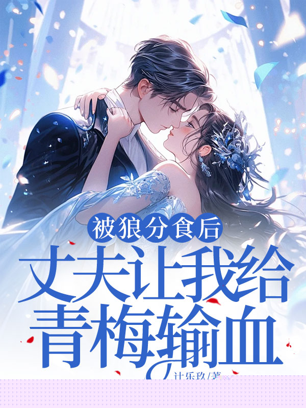 被狼分食后，丈夫让我给青梅输血