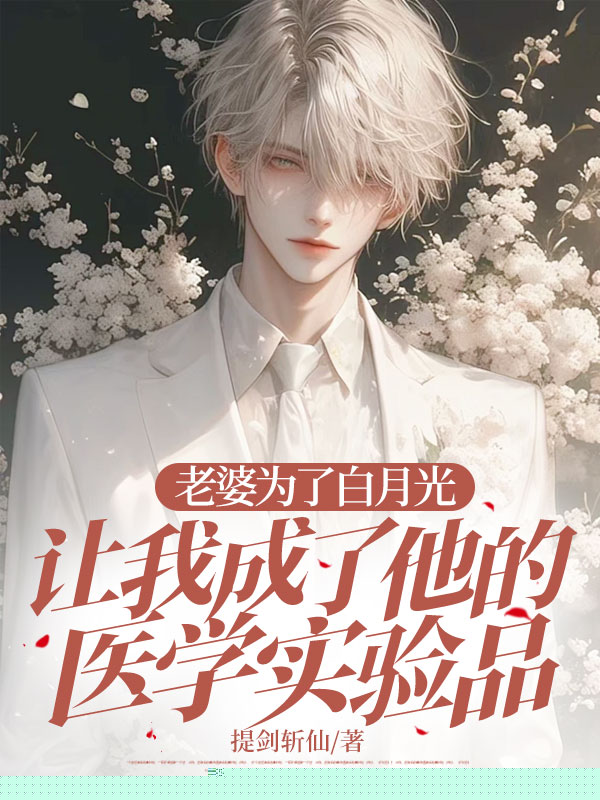 老婆为了白月光，让我成了他的医学实验品