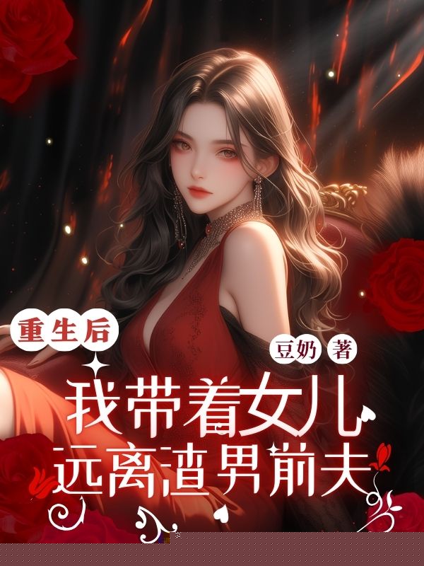 重⽣后，我带着⼥⼉远离渣男前夫