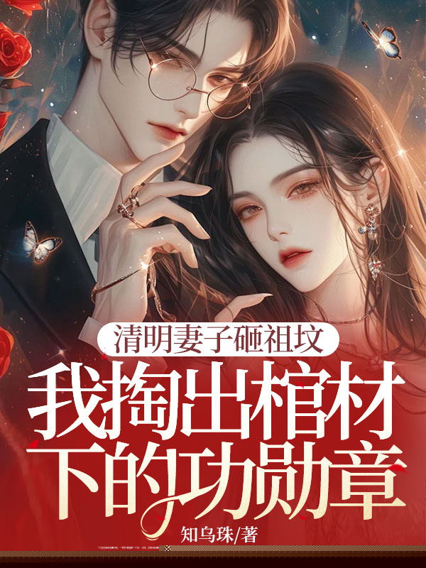 清明妻子砸祖坟，我掏出棺材下的功勋章